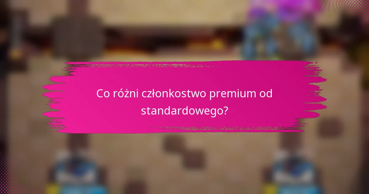 Co różni członkostwo premium od standardowego?