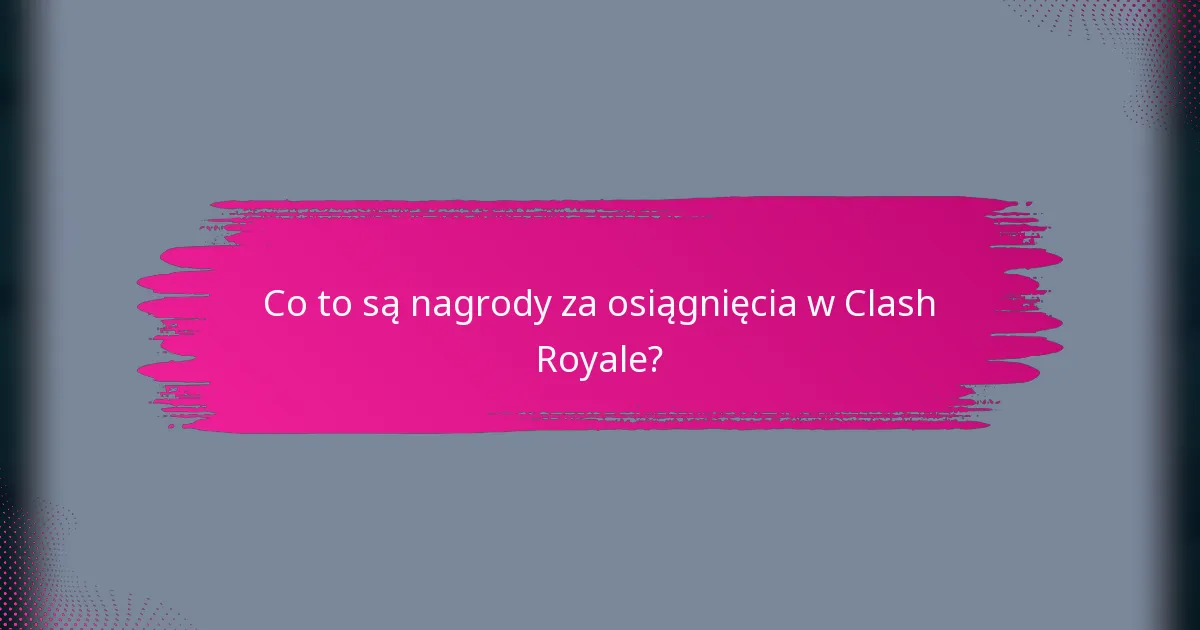 Co to są nagrody za osiągnięcia w Clash Royale?