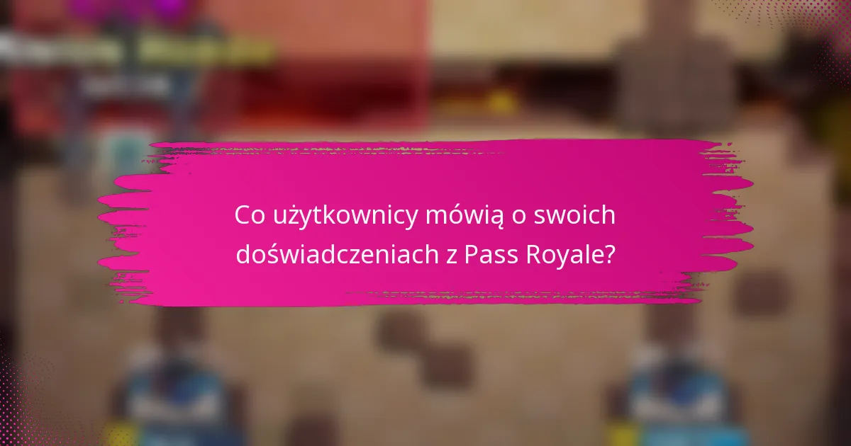 Co użytkownicy mówią o swoich doświadczeniach z Pass Royale?