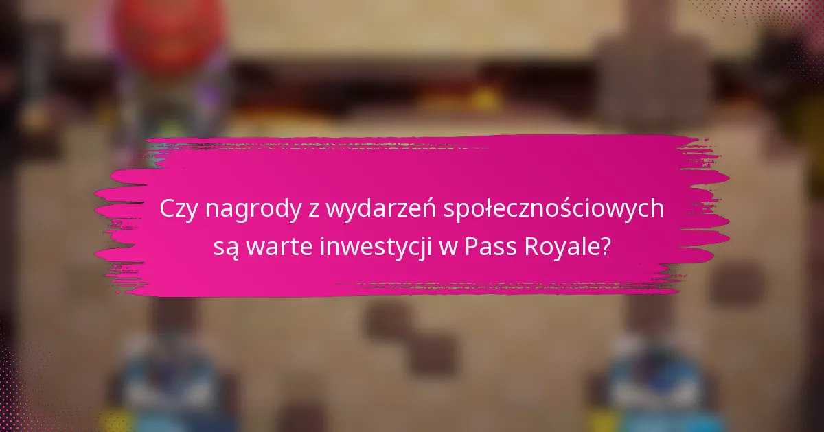 Czy nagrody z wydarzeń społecznościowych są warte inwestycji w Pass Royale?