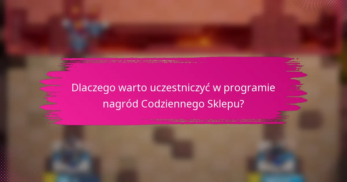 Dlaczego warto uczestniczyć w programie nagród Codziennego Sklepu?