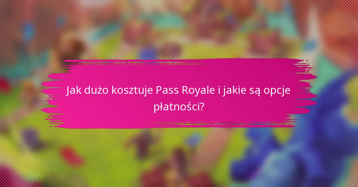 Jak dużo kosztuje Pass Royale i jakie są opcje płatności?