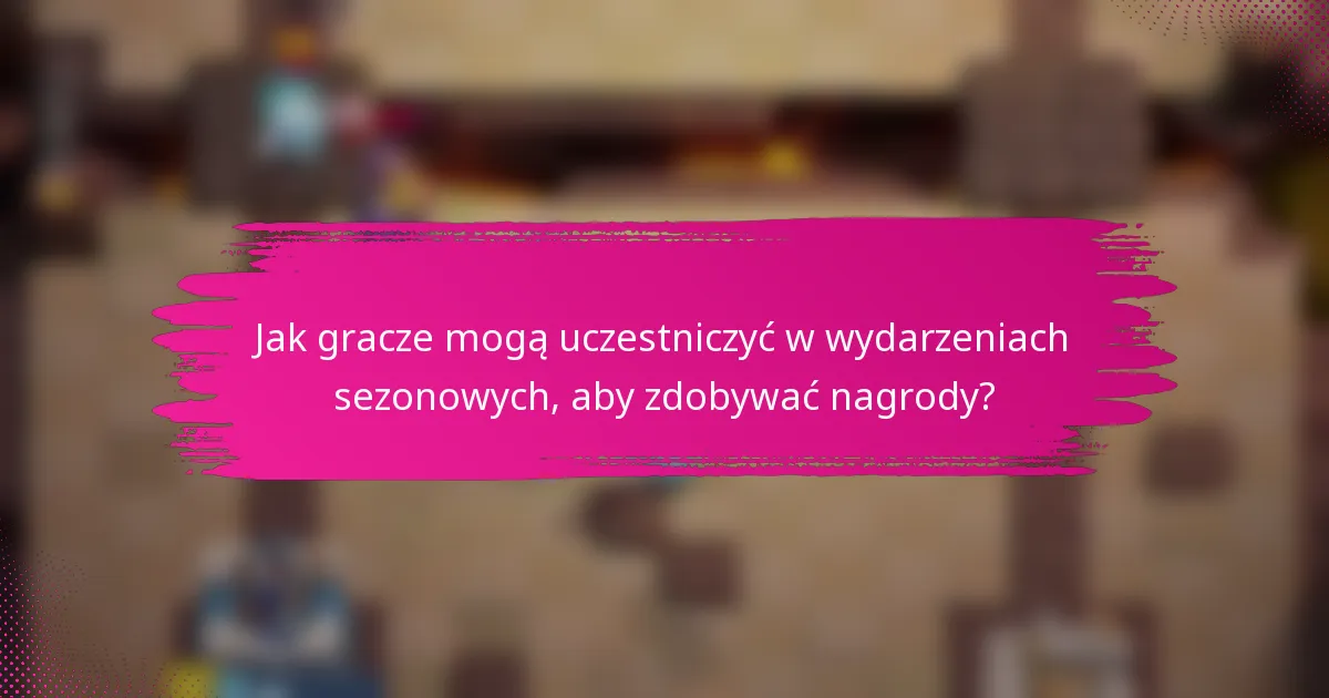 Jak gracze mogą uczestniczyć w wydarzeniach sezonowych, aby zdobywać nagrody?