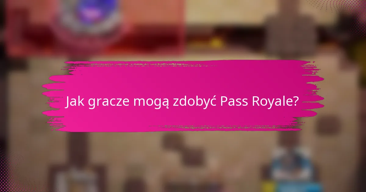 Jak gracze mogą zdobyć Pass Royale?