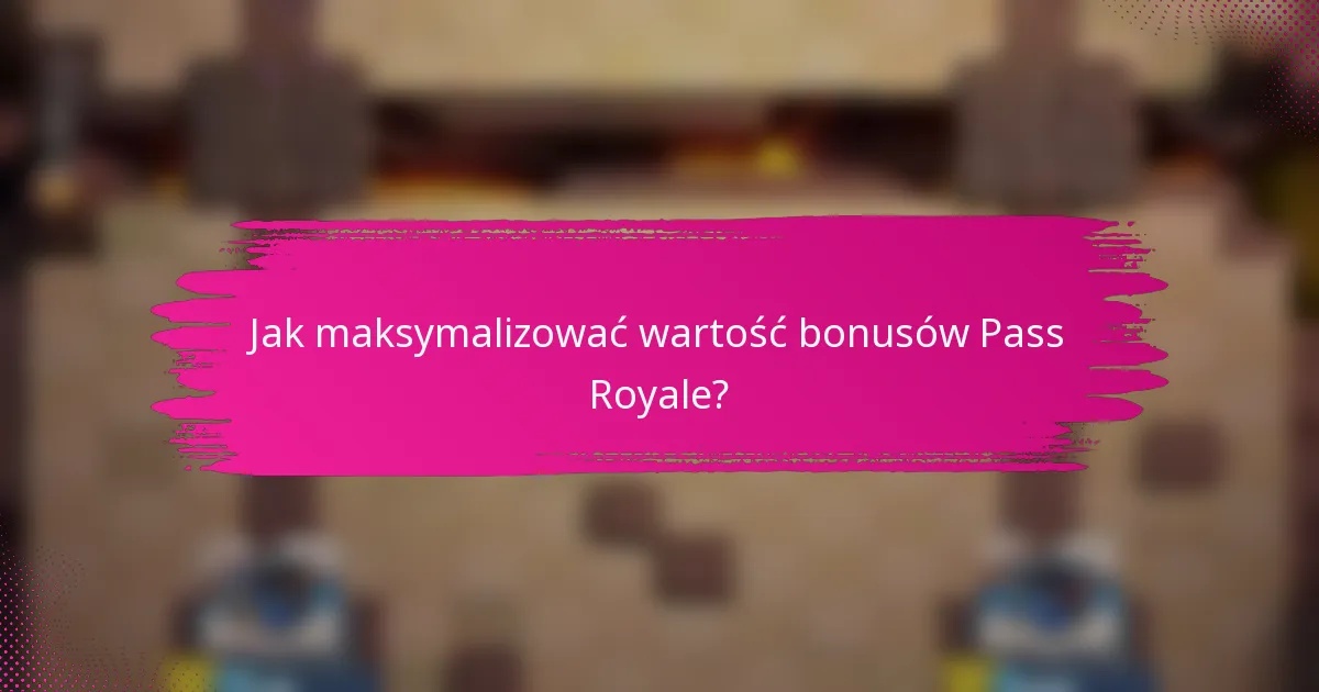 Jak maksymalizować wartość bonusów Pass Royale?