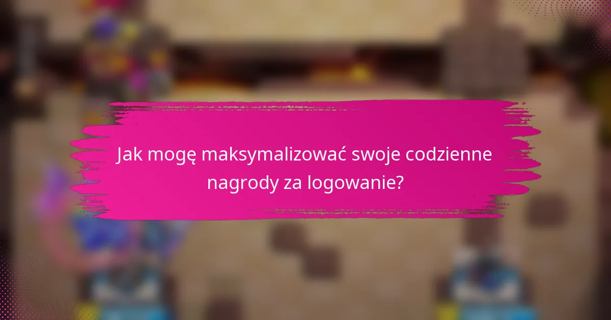 Jak mogę maksymalizować swoje codzienne nagrody za logowanie?