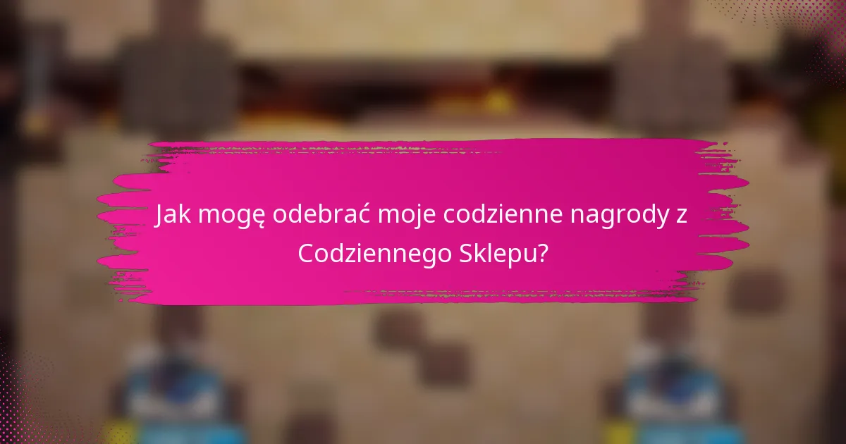 Jak mogę odebrać moje codzienne nagrody z Codziennego Sklepu?