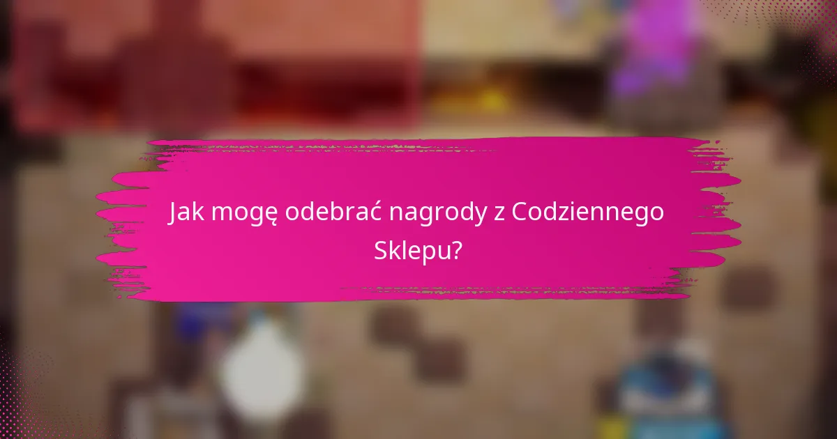 Jak mogę odebrać nagrody z Codziennego Sklepu?