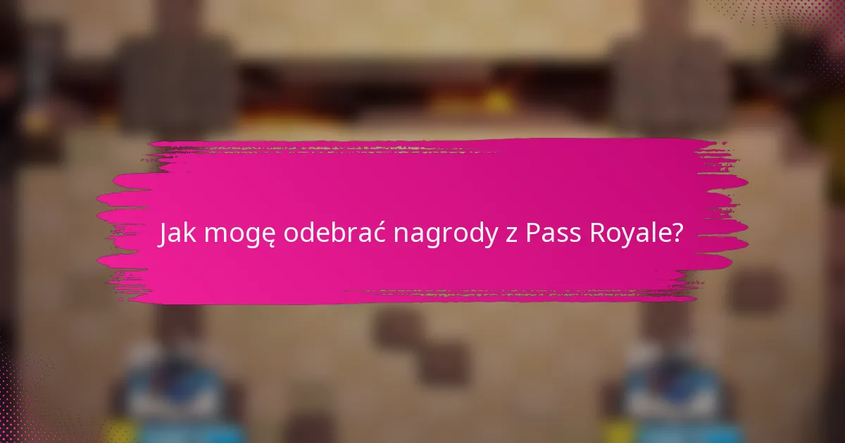 Jak mogę odebrać nagrody z Pass Royale?