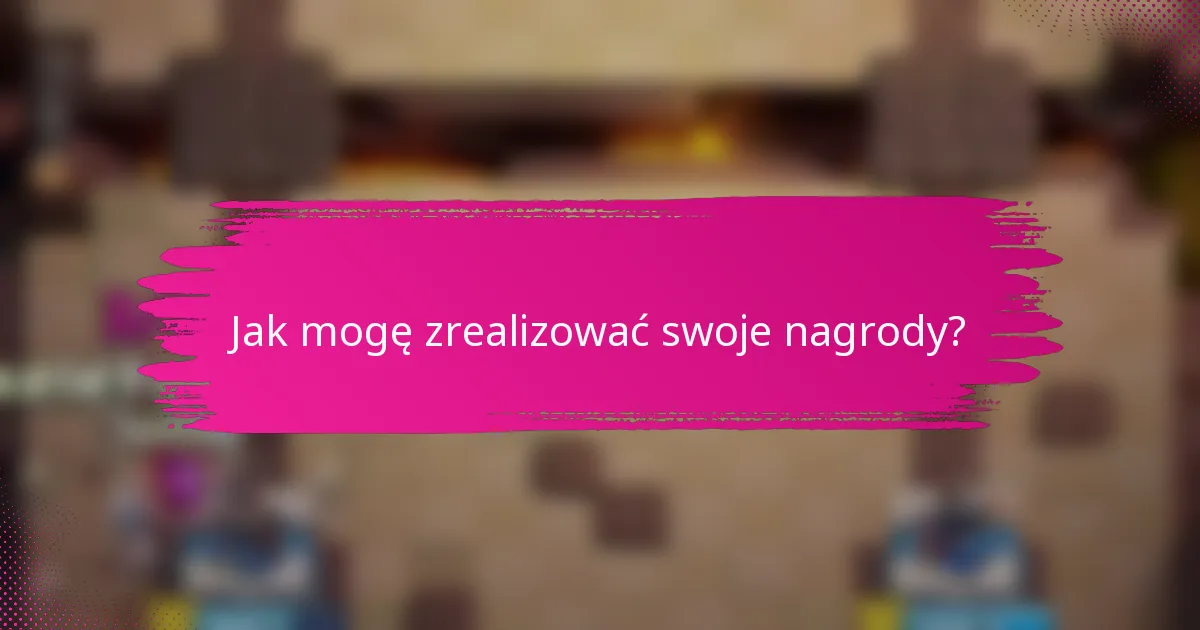 Jak mogę zrealizować swoje nagrody?