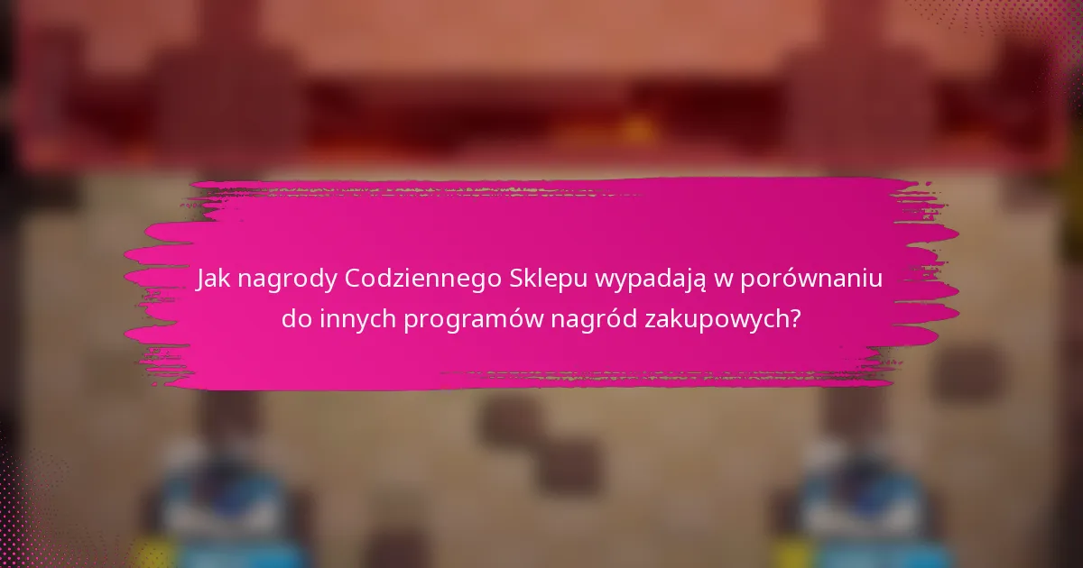 Jak nagrody Codziennego Sklepu wypadają w porównaniu do innych programów nagród zakupowych?