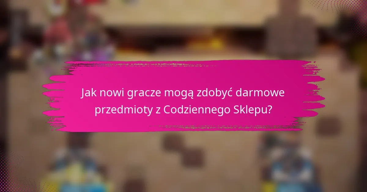 Jak nowi gracze mogą zdobyć darmowe przedmioty z Codziennego Sklepu?
