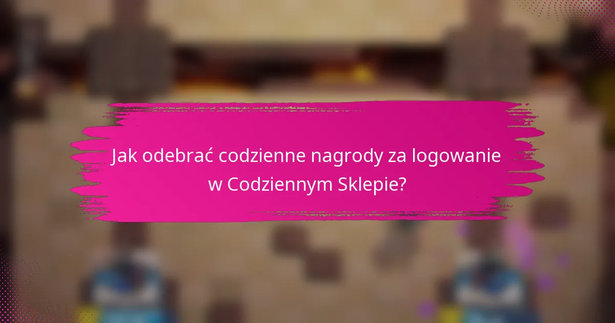 Jak odebrać codzienne nagrody za logowanie w Codziennym Sklepie?
