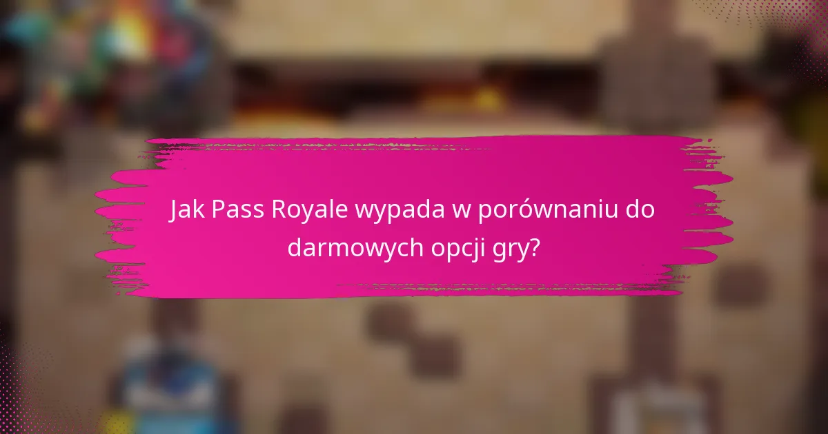 Jak Pass Royale wypada w porównaniu do darmowych opcji gry?