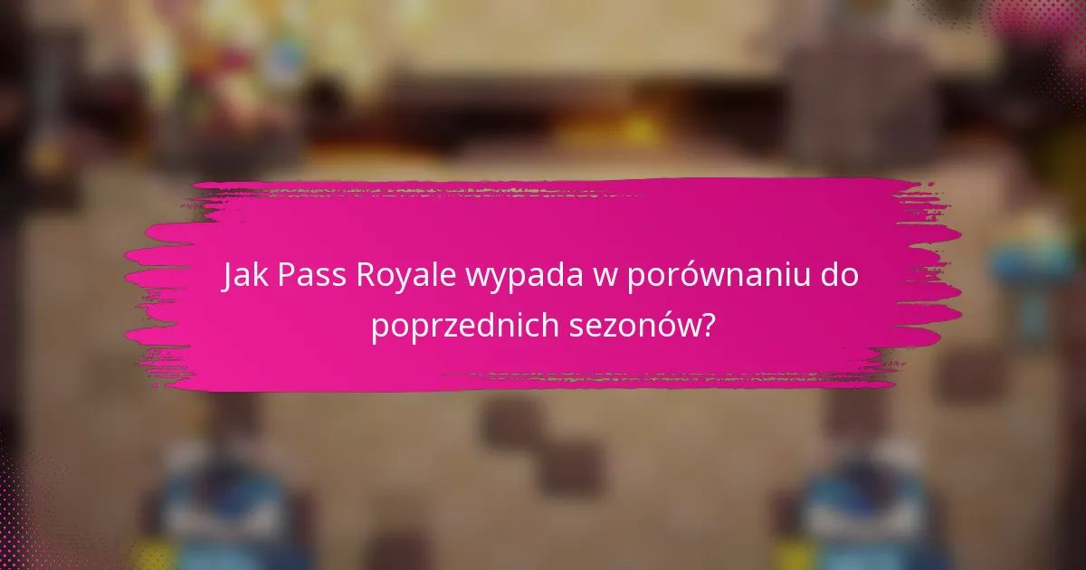 Jak Pass Royale wypada w porównaniu do poprzednich sezonów?