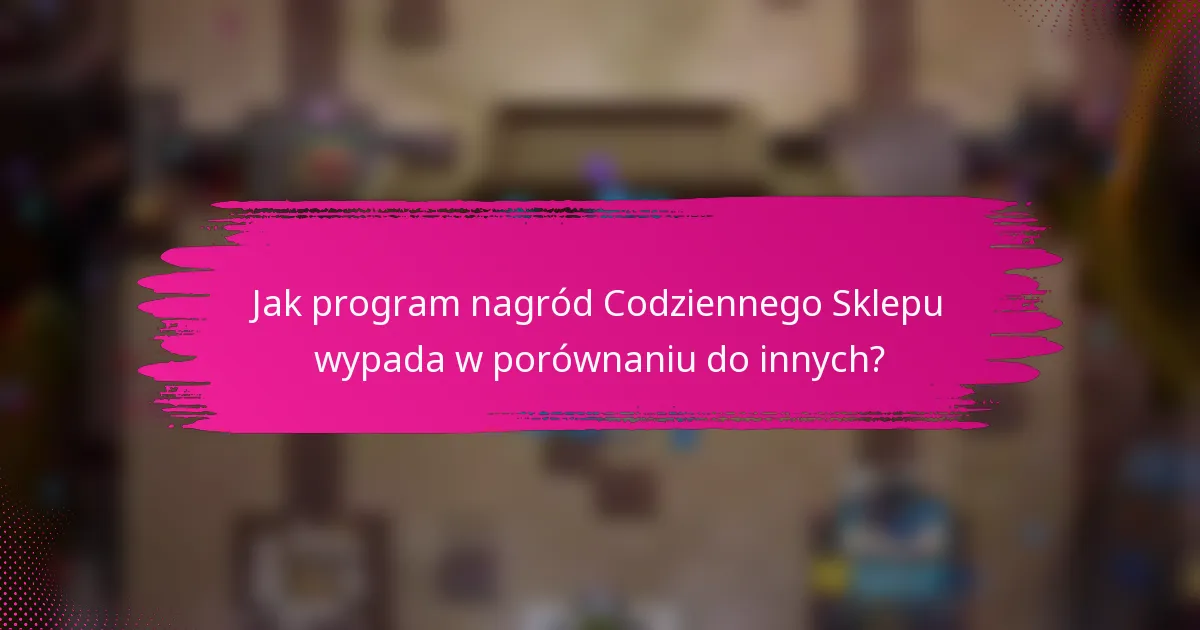 Jak program nagród Codziennego Sklepu wypada w porównaniu do innych?