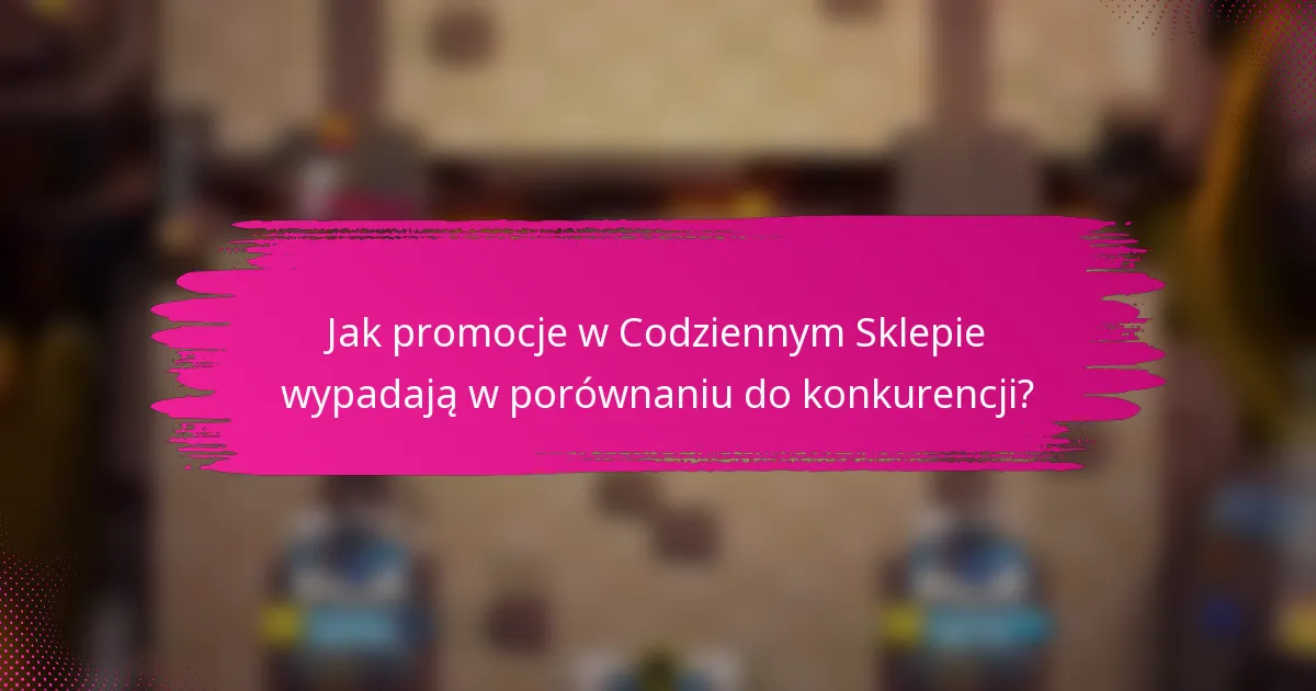 Jak promocje w Codziennym Sklepie wypadają w porównaniu do konkurencji?
