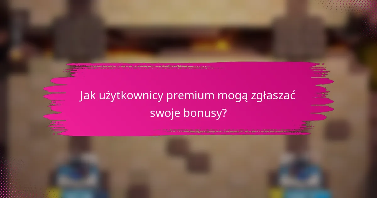 Jak użytkownicy premium mogą zgłaszać swoje bonusy?