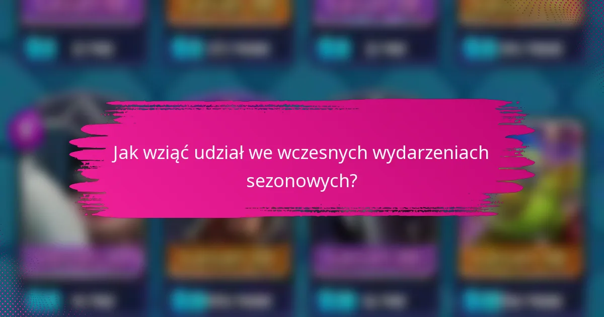 Jak wziąć udział we wczesnych wydarzeniach sezonowych?