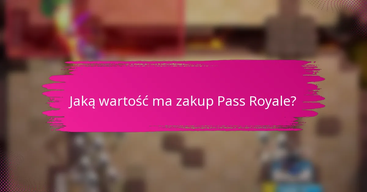 Jaką wartość ma zakup Pass Royale?