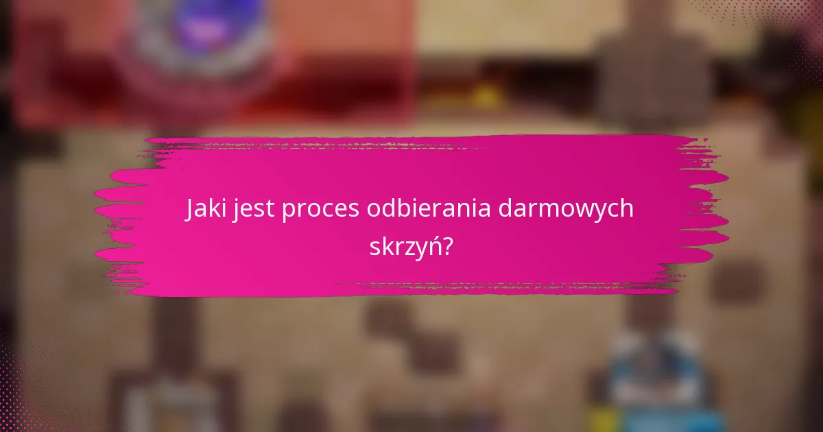 Jaki jest proces odbierania darmowych skrzyń?