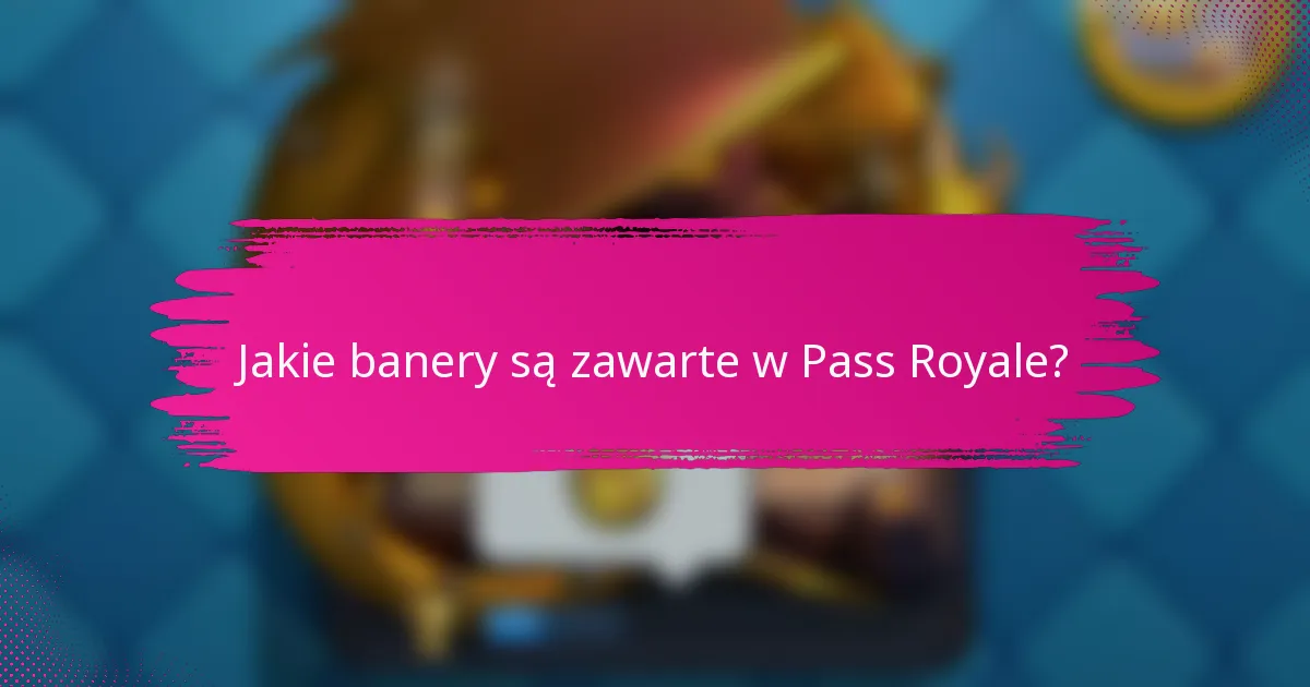 Jakie banery są zawarte w Pass Royale?