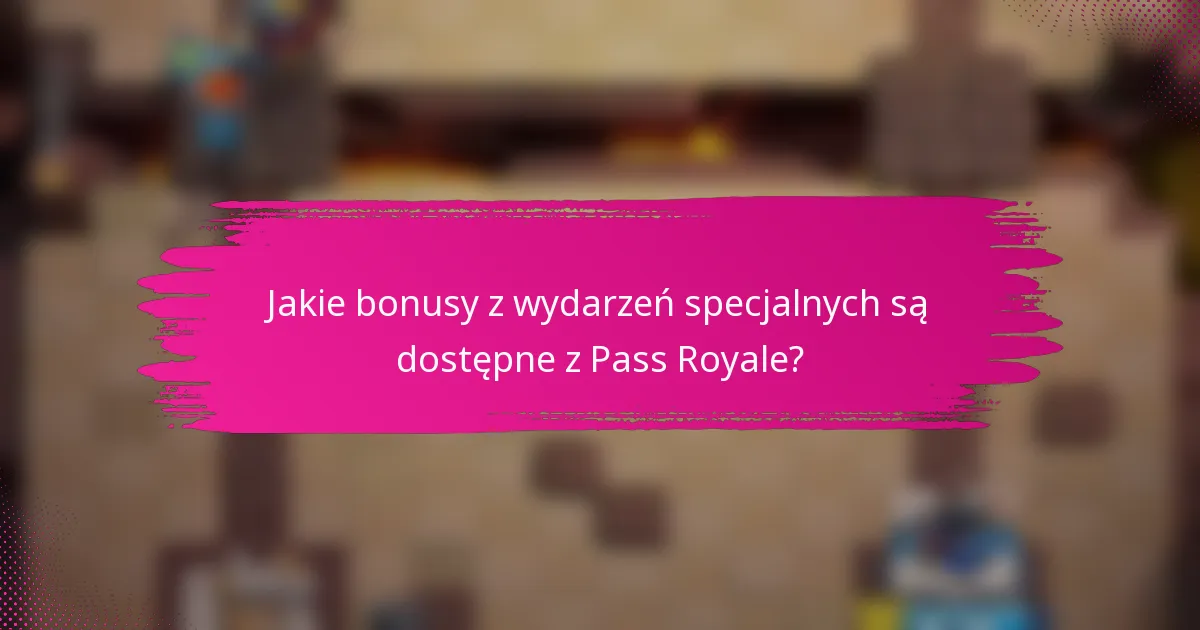 Jakie bonusy z wydarzeń specjalnych są dostępne z Pass Royale?