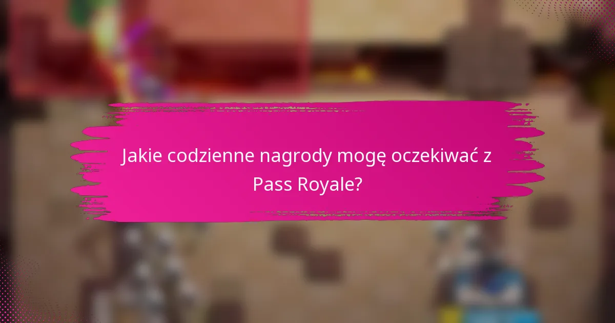 Jakie codzienne nagrody mogę oczekiwać z Pass Royale?