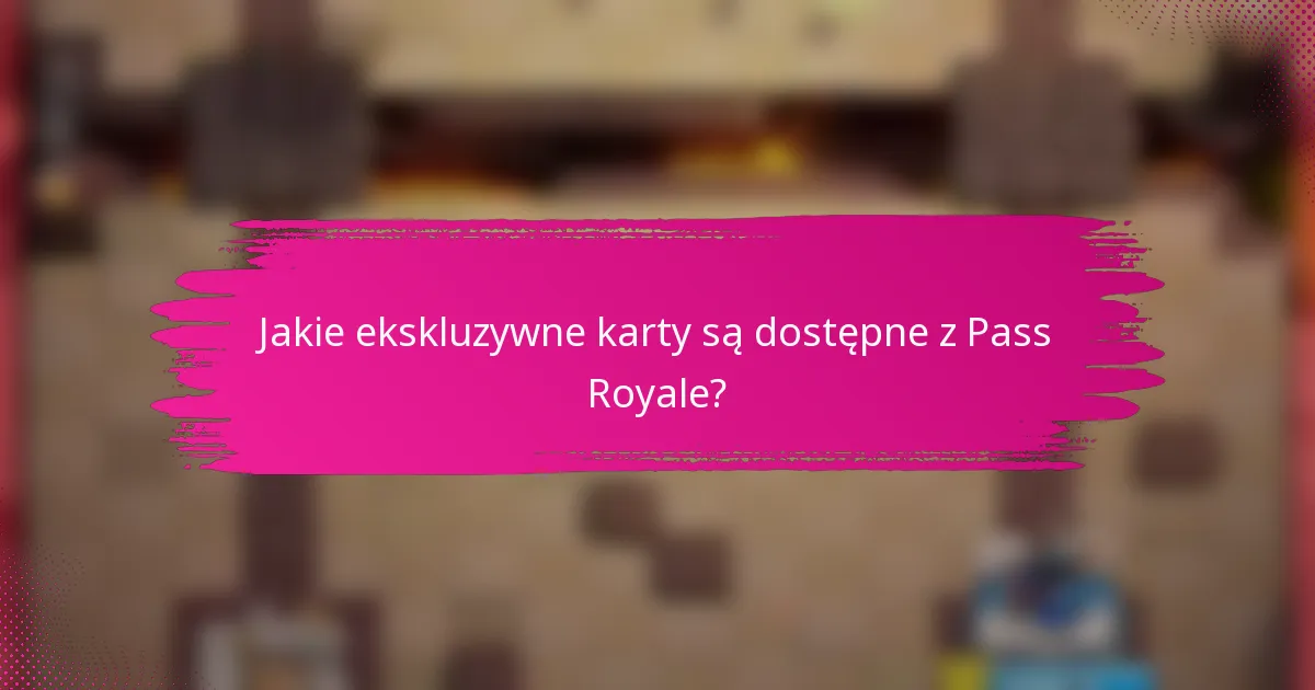 Jakie ekskluzywne karty są dostępne z Pass Royale?
