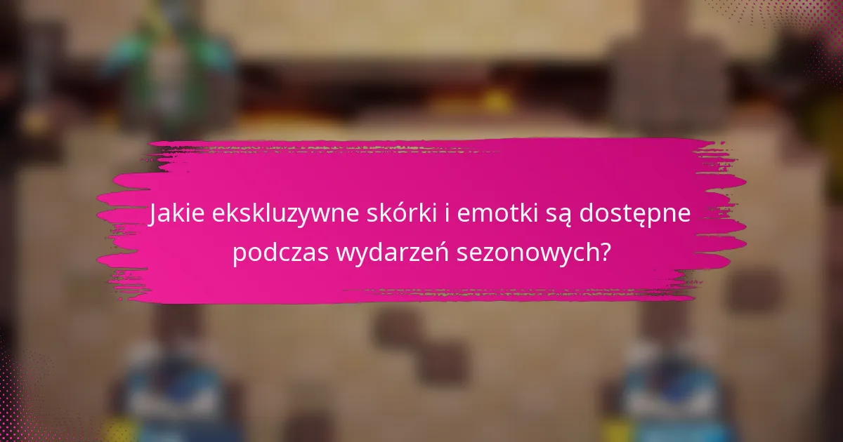 Jakie ekskluzywne skórki i emotki są dostępne podczas wydarzeń sezonowych?