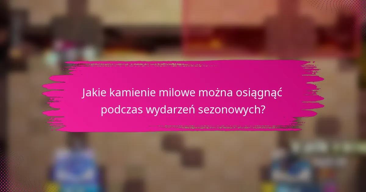 Jakie kamienie milowe można osiągnąć podczas wydarzeń sezonowych?