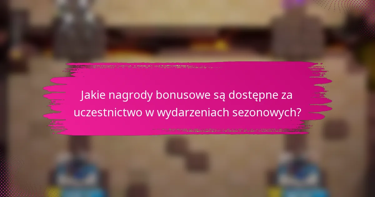 Jakie nagrody bonusowe są dostępne za uczestnictwo w wydarzeniach sezonowych?