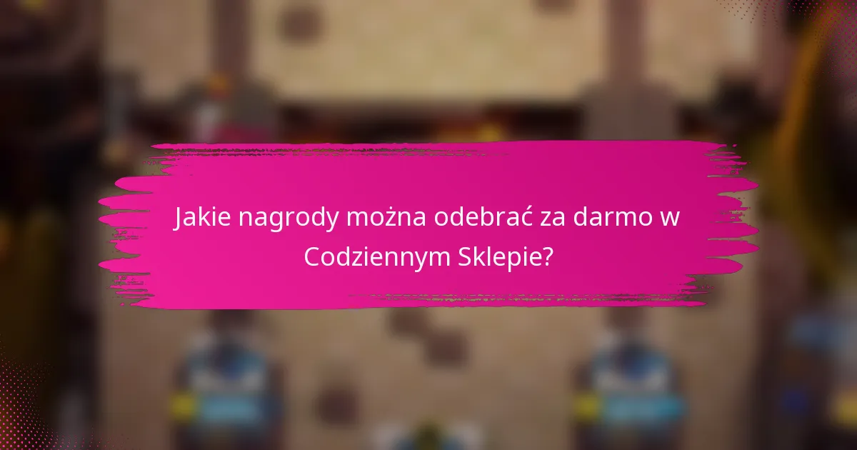 Jakie nagrody można odebrać za darmo w Codziennym Sklepie?