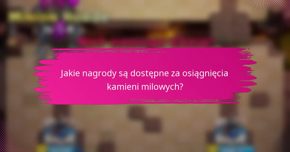 Jakie nagrody są dostępne za osiągnięcia kamieni milowych?