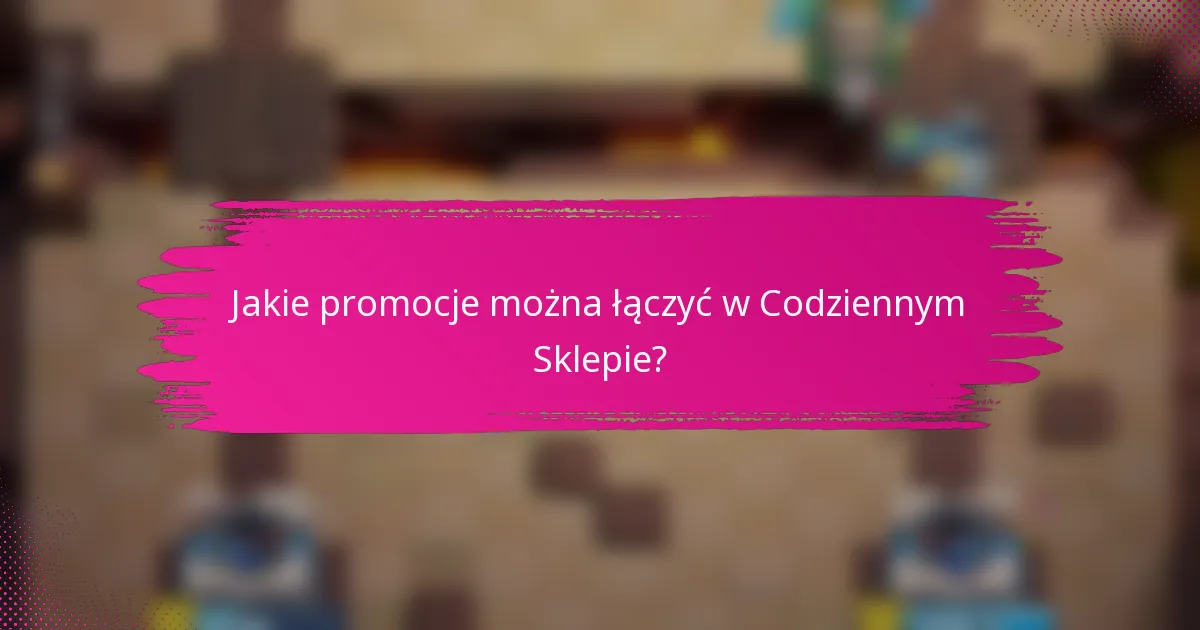 Jakie promocje można łączyć w Codziennym Sklepie?
