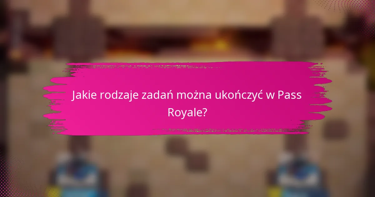 Jakie rodzaje zadań można ukończyć w Pass Royale?