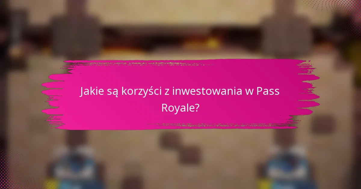 Jakie są korzyści z inwestowania w Pass Royale?