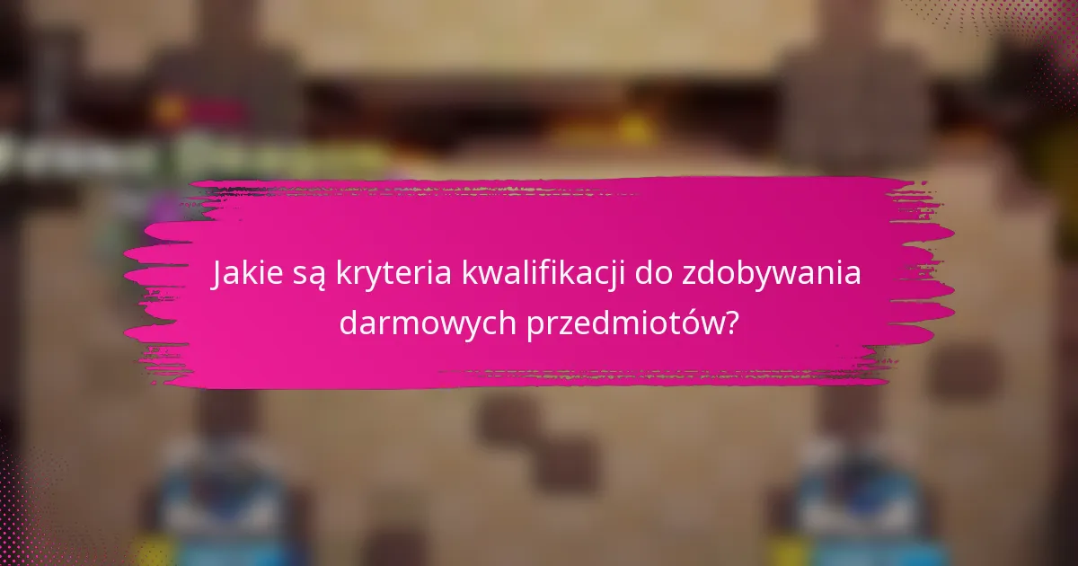 Jakie są kryteria kwalifikacji do zdobywania darmowych przedmiotów?