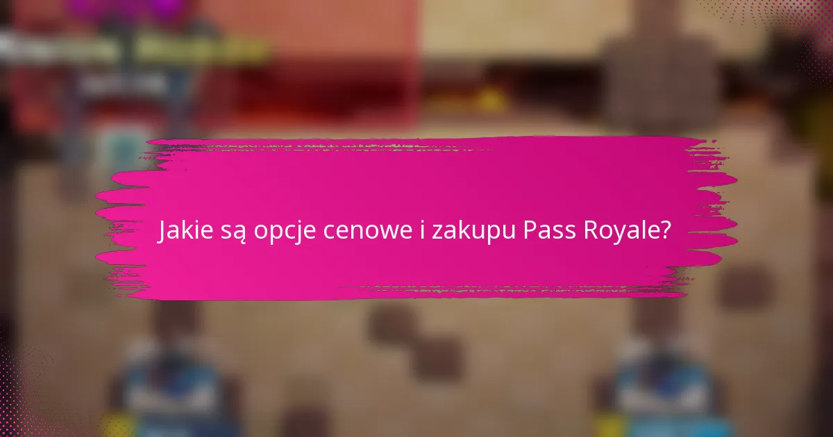 Jakie są opcje cenowe i zakupu Pass Royale?