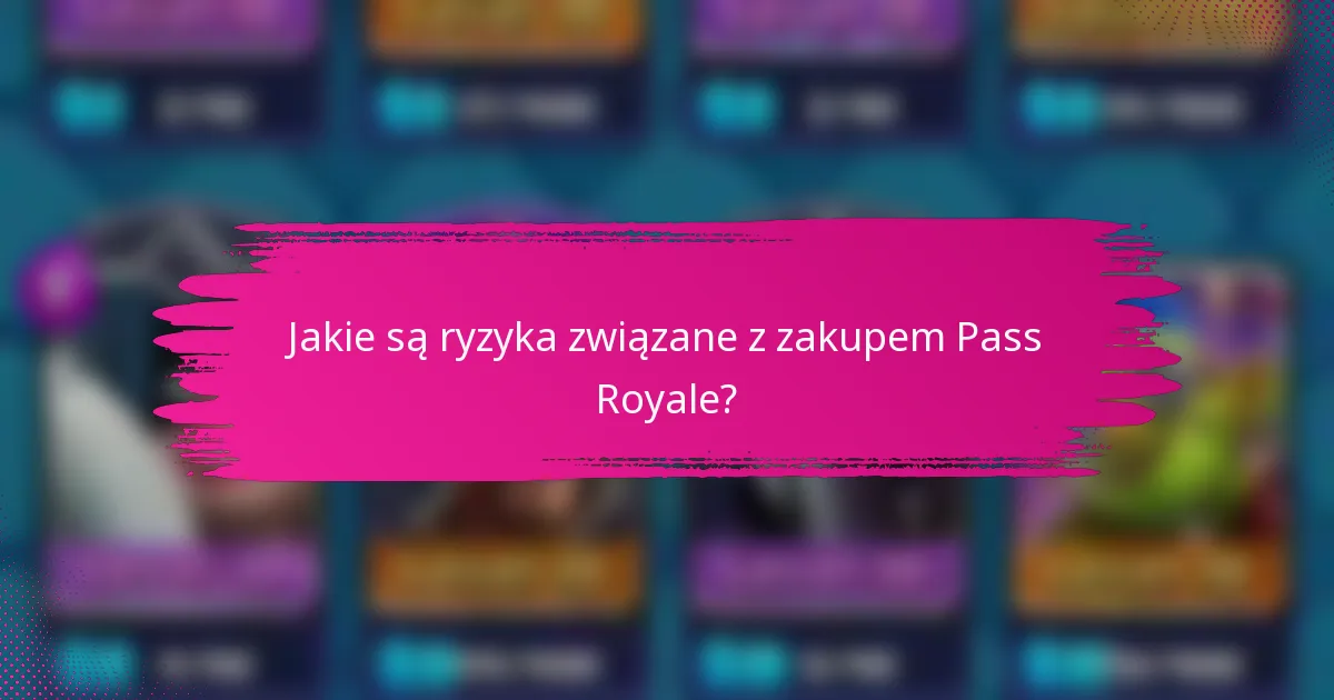 Jakie są ryzyka związane z zakupem Pass Royale?