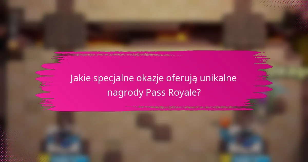 Jakie specjalne okazje oferują unikalne nagrody Pass Royale?
