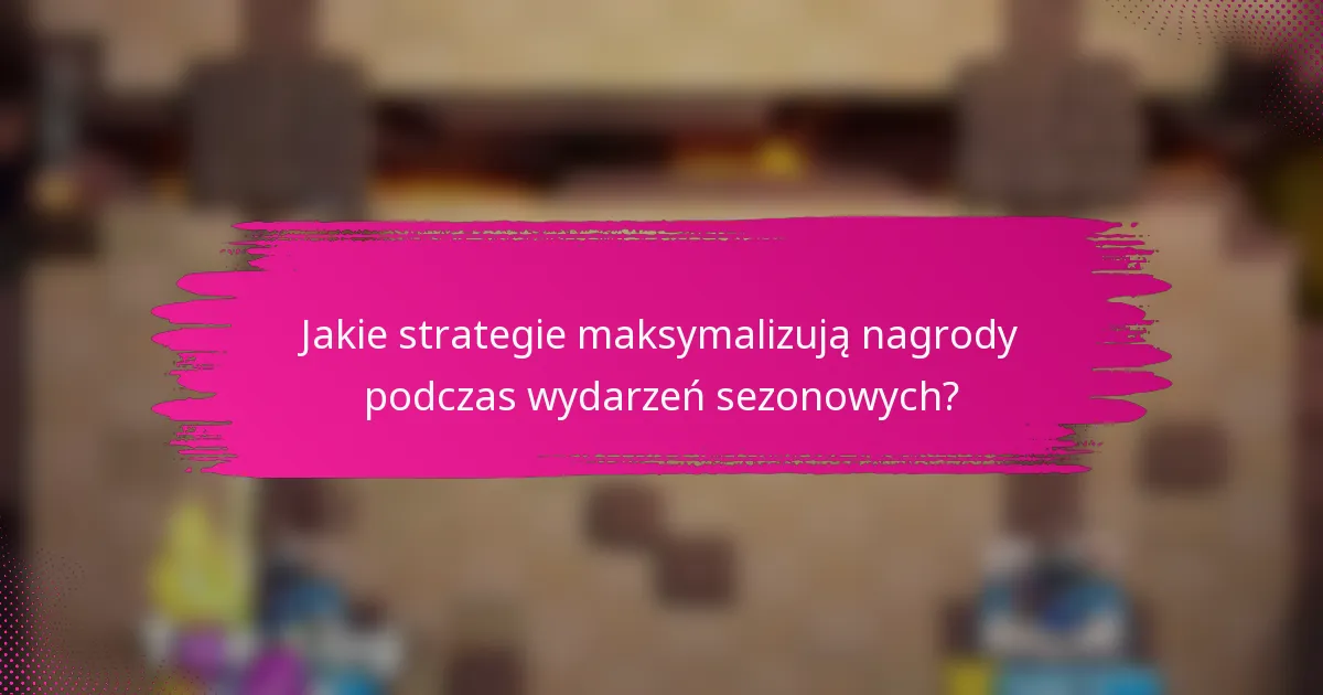 Jakie strategie maksymalizują nagrody podczas wydarzeń sezonowych?