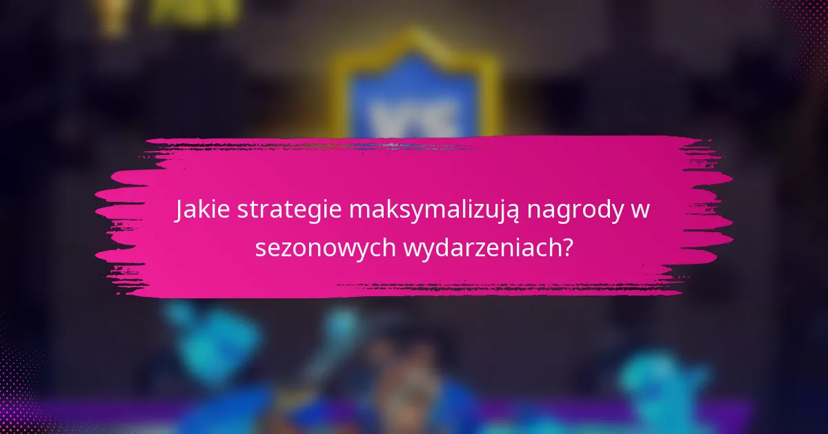Jakie strategie maksymalizują nagrody w sezonowych wydarzeniach?