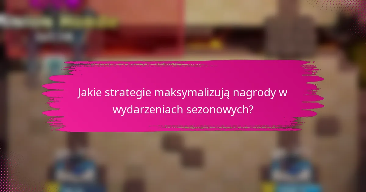 Jakie strategie maksymalizują nagrody w wydarzeniach sezonowych?