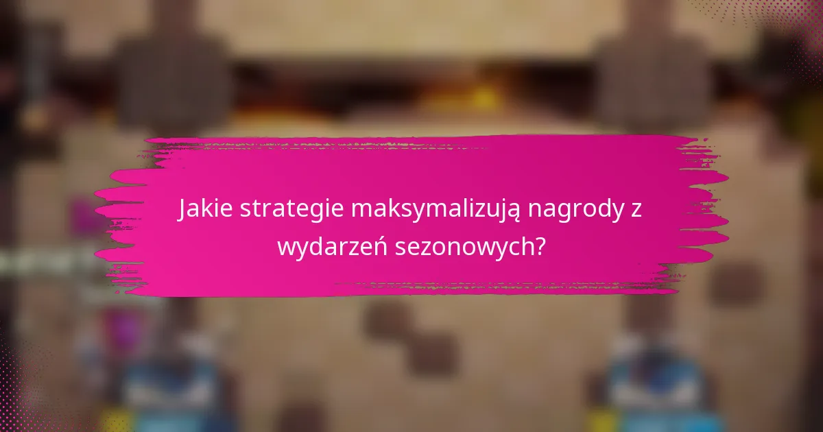Jakie strategie maksymalizują nagrody z wydarzeń sezonowych?
