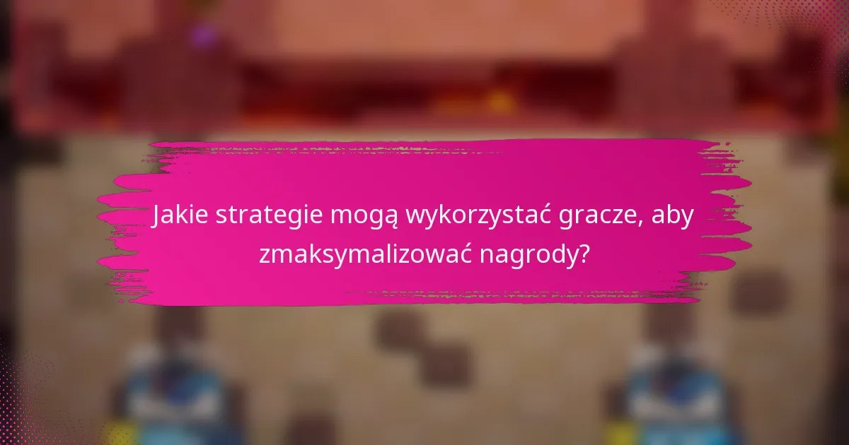 Jakie strategie mogą wykorzystać gracze, aby zmaksymalizować nagrody?