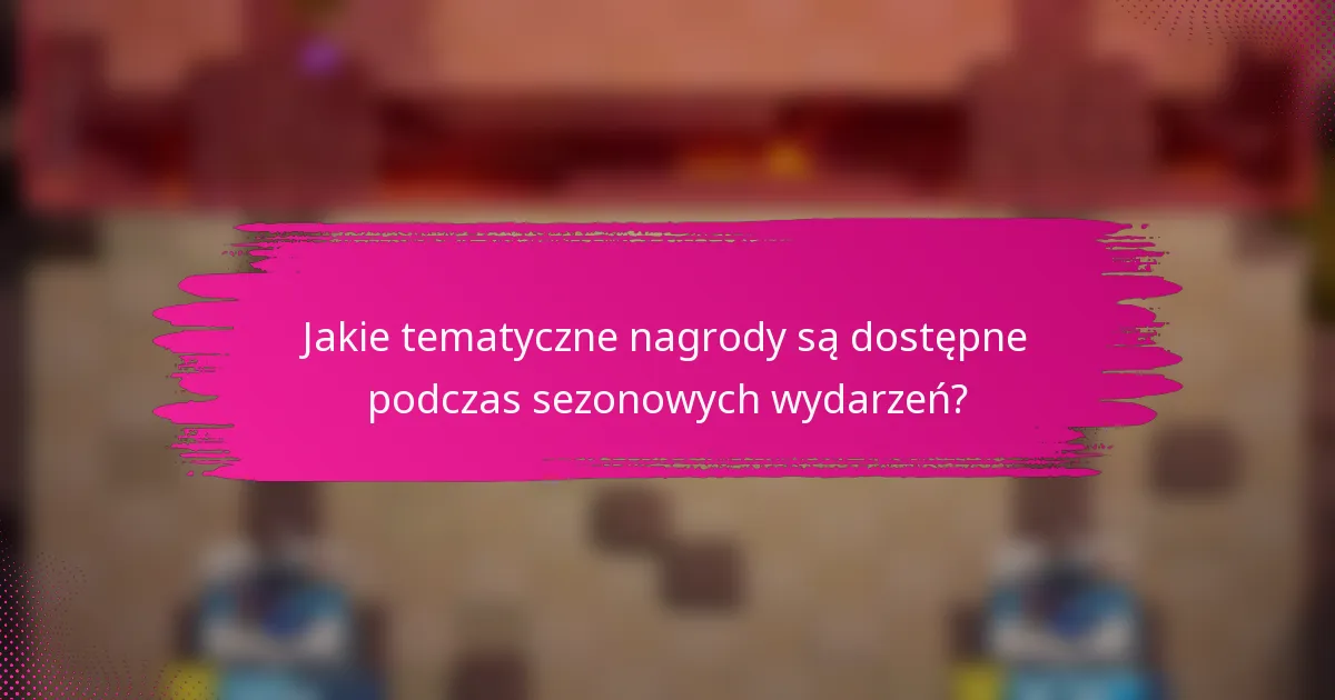 Jakie tematyczne nagrody są dostępne podczas sezonowych wydarzeń?