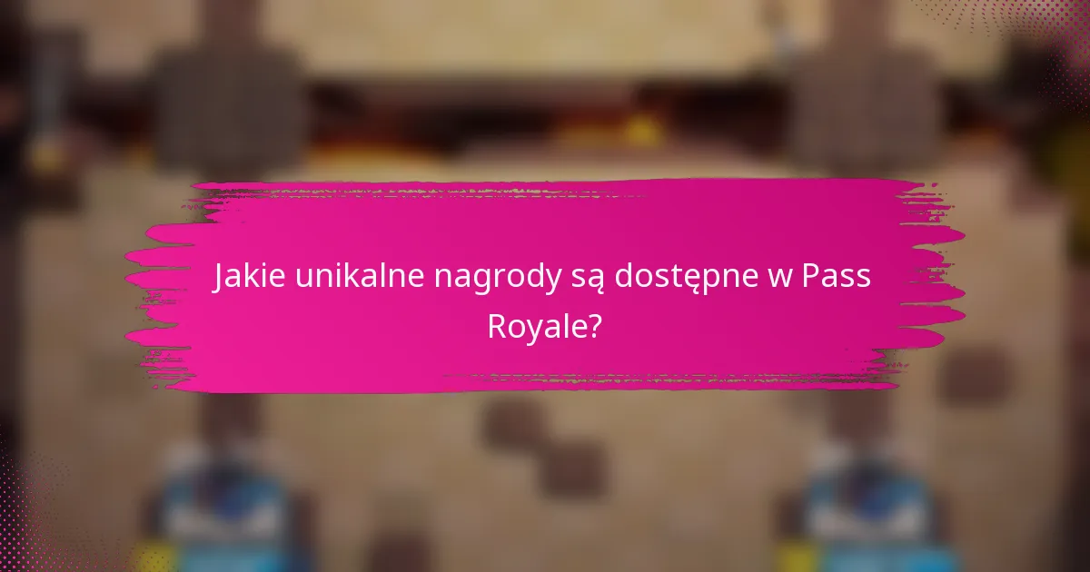 Jakie unikalne nagrody są dostępne w Pass Royale?