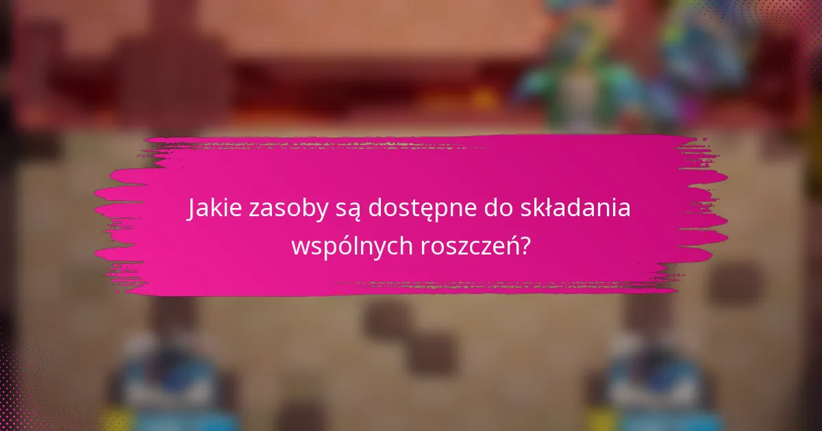 Jakie zasoby są dostępne do składania wspólnych roszczeń?