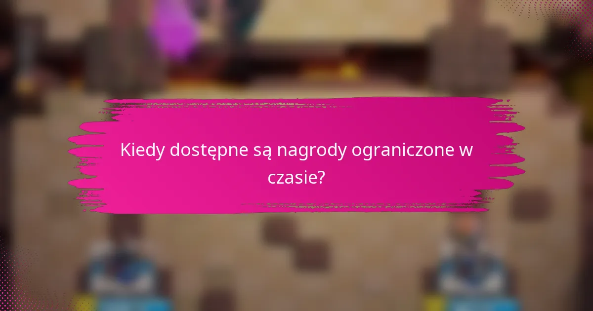 Kiedy dostępne są nagrody ograniczone w czasie?